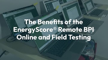 The Benefits of the EnergyScore® Remote BPI Online and Field Testing