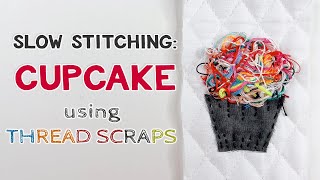 Slow Stitching: Cupcake with Thread Scraps | Using ORT's or Threading's | See How to Make a Cupcake!