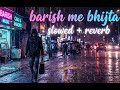 Barish Me Bhigta (Slowed + Reverb) Heartbreak Lofi Mashup 🌧️💔