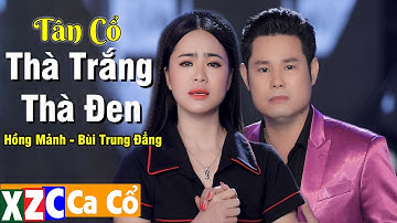 Tân Cổ Thà Trắng Thà Đen (#TTTĐ) - Hồng Mảnh & Bùi Trung Đẳng