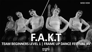 F.A.K.T (WIDE VIEW) - TEAM BEGINNERS LEVEL 1 | FRAME UP DANCE FESTIVAL XV