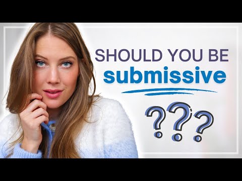 SHOULD YOU BE SUBMISSIVE AS A FEMININE WOMAN? *my honest opinion*
