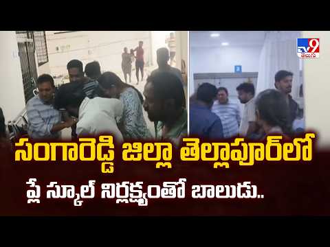 Sangareddy News : సంగారెడ్డి జిల్లా తెల్లాపూర్ లో ప్లే స్కూల్ నిర్లక్ష్యంతో బాలుడు.. - TV9 - TV9