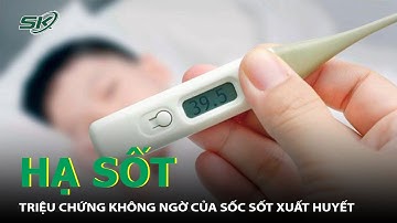 Hạ Sốt - Triệu Chứng Không Ngờ Của Sốc Sốt Xuất Huyết | SKĐS