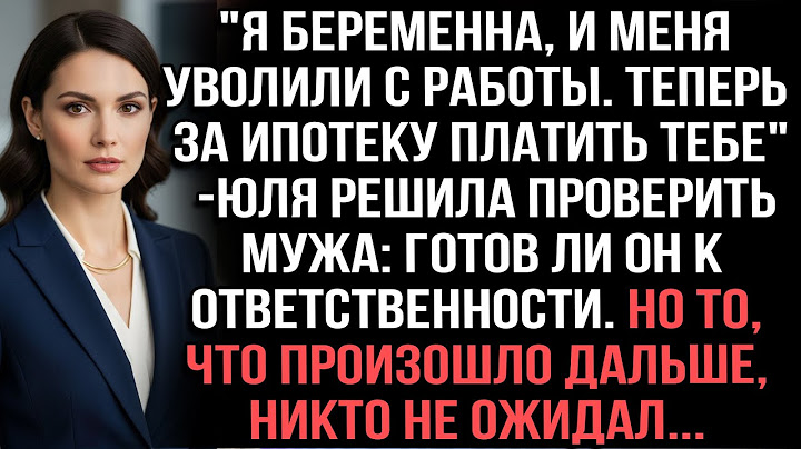 "Я беременна, и меня уволили с работы. Теперь за ипотеку платить тебе" — Юля решила проверить мужа