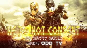 We Do Not Consent | By Mr Matty Moses (feat O.D.D TV) ANTHEM ▶️️
