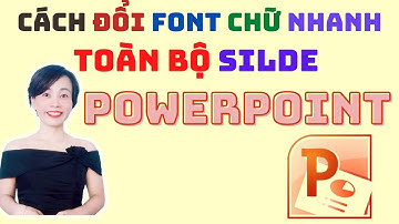 Cách đổi font chữ toàn bộ slide Powerpoint  | Nguyễn Huệ