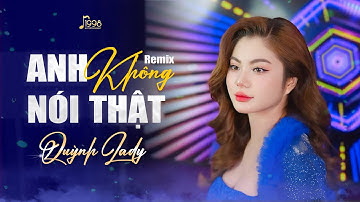 Anh Không Nói Thật Remix - Quỳnh Lady | Nhạc Remix Gây Nghiện
