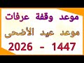 موعد عيد الأضحى 2026 موعد يوم عرفة 2026 في أغلب الدول العربية والإسلامية 
