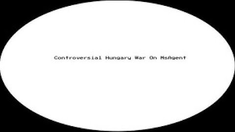 29th Controversial Hungary War on MSAgent Alliance