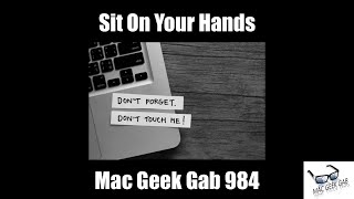 Sit On Your Hands — Mac Geek Gab 984