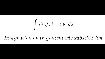 Calculus Help: Integral ∫ x^3  √(x^2-25) dx - Integration by trigonometric substitution