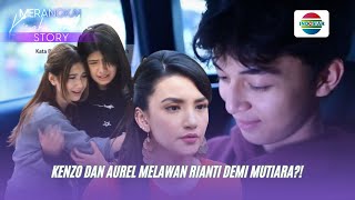 Demi Mutiara! Kenzo dan Aurel Melawan Rianty, Kok Bisa?! | Merangkai Kisah Indah Story