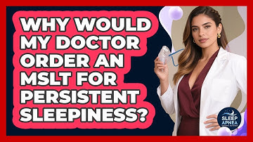 Why Would My Doctor Order An MSLT For Persistent Sleepiness? - Sleep Apnea Support Network