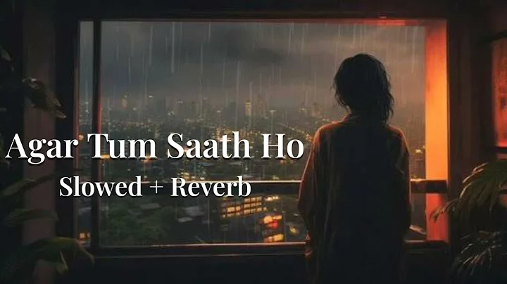 Agar Tum Saath Ho (Slowed + Reverb) | Arijit Singh | Bollywood Lofi Vibes 💔