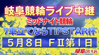5月8日 岐阜競輪FⅡ ７車立てならTIPSTAR杯【1日目】