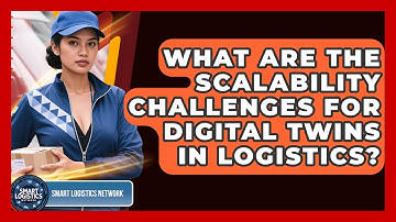 What Are The Scalability Challenges For Digital Twins In Logistics? - Smart Logistics Network