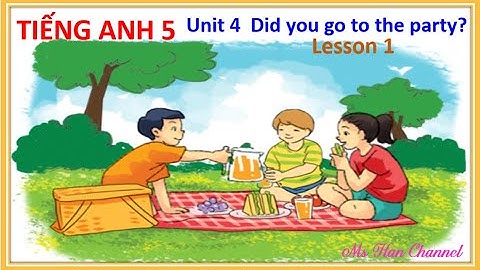 Tiếng Anh 5.  Unit 4  Did you go to the party?   (Lesson 1)