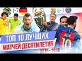 ТОП 10 Лучших матчей десятилетия