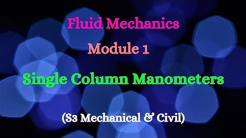 Fluid Mechanics - Module 1 - Video 5 - Single Column Manometer (S3 Mechanical and Civil)