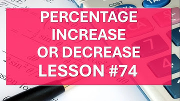 PERCENTAGE INCREASE OR DECREASE LESSON #74 (BGCSE MATH COURSE)
