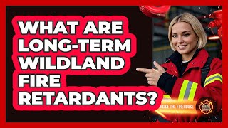 What Are Long-term Wildland Fire Retardants? - Inside the Firehouse