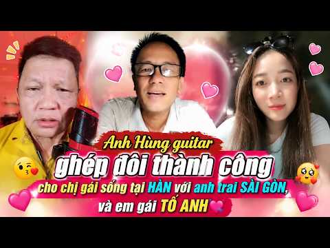 Anh Hùng guitar ghép đôi thành công cho chị gái sống tại HÀN với anh trai SÀI GÒN, và em gái TỐ ANH💘
