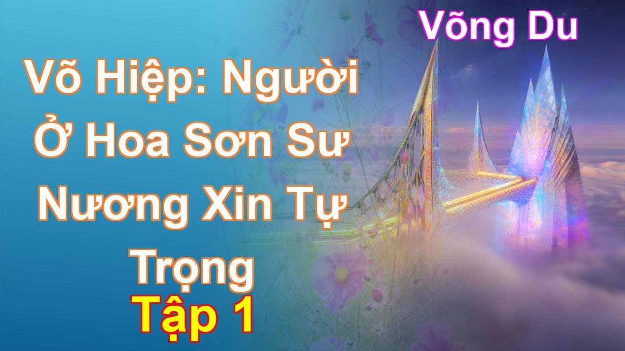 Võ Hiệp: Người Ở Hoa Sơn Sư Nương Xin Tự Trọng Tập 1: Chương 1 Tới 91 - Võng Du