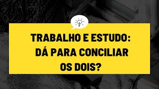 5 Dicas para Conciliar Estudo e Trabalho