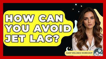 How Can You Avoid Jet Lag? - Sleep Wellness Workshop