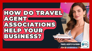 How Do Travel Agent Associations Help Your Business? - Travel Agents Playbook