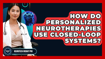 How Do Personalized Neurotherapies Use Closed-Loop Systems? - Neurotech Insight Pro