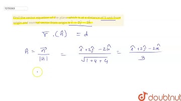 Find the vector equation of the plane which is at a distance of 5 unit from origin and normal vector