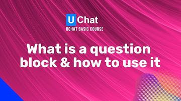 UChat Basics Course New Series - 47. What is a question block and how does it work