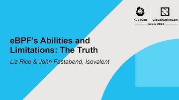 eBPF’s Abilities and Limitations: The Truth - Liz Rice & John Fastabend, Isovalent
