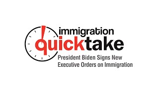 AILA Quicktake #301 – President Biden Signs New Executive Orders on Immigration