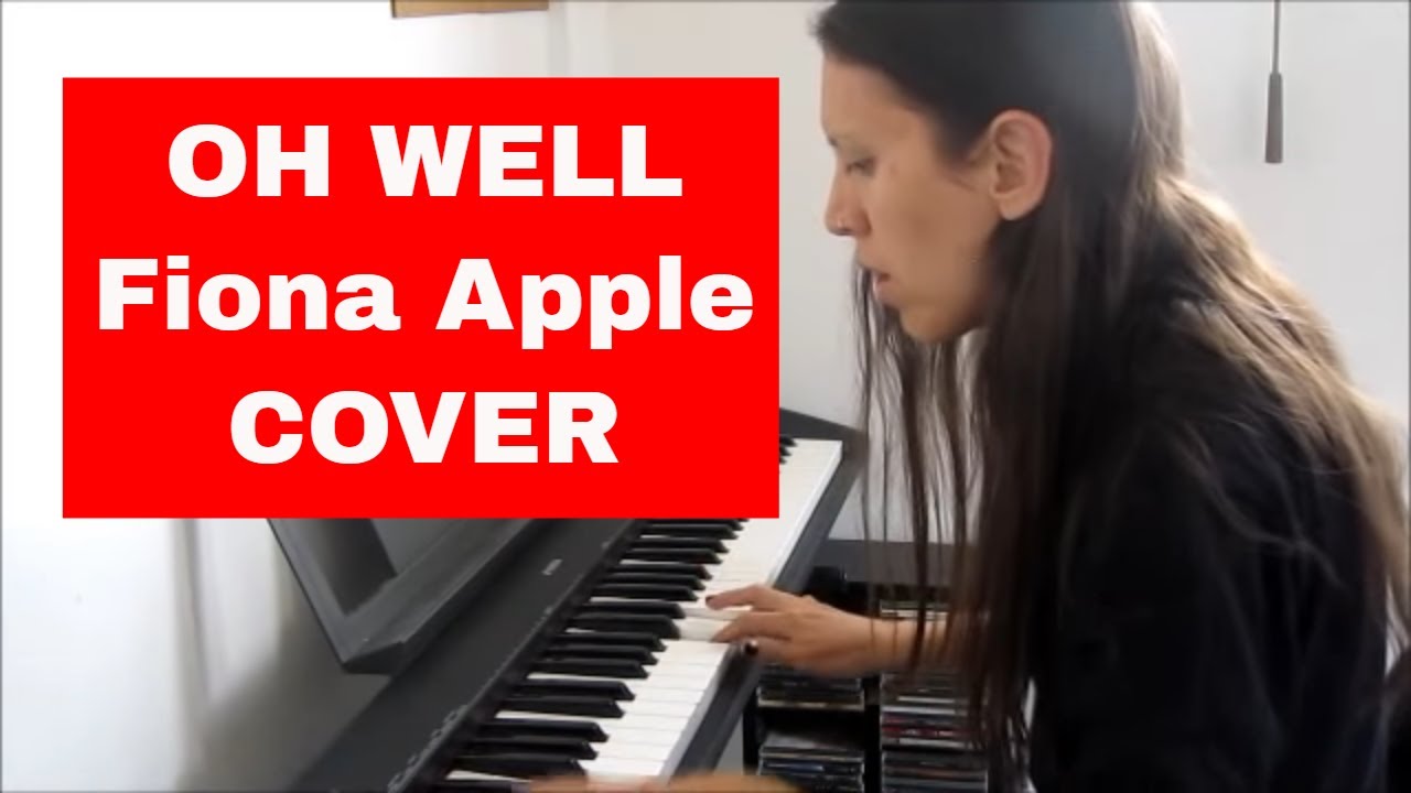 Fiona Apple Oh Well Oh Well - Fiona Apple COVER - YouTube