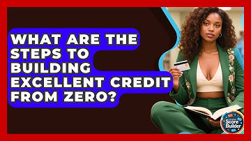What Are The Steps To Building Excellent Credit From Zero? - Student Score Builder