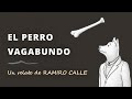 El Perro Vagabundo, un Relato de Ramiro Calle