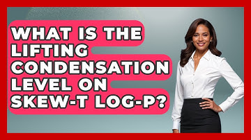 What Is The Lifting Condensation Level On Skew-T Log-P? - Weather Watchdog