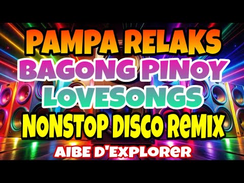 💫 Pampa Relaks Bagong Pinoy Lovesongs ⭐️Nonstop Disco Remix | Aibe D’Explorer