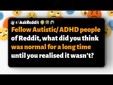 r/AskReddit Fellow Autistic/ADHD what did you think was normal until you realized it wasn't