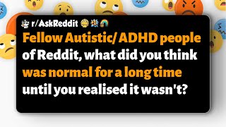 r/AskReddit | Fellow Autistic/ADHD, what did you think was normal until you realized it wasn't