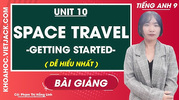Tiếng Anh 9 - Unit 10 Space travel - Getting started - Cô Phạm Hồng Linh (DỄ HIỂU NHẤT)