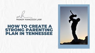 How to Create a Strong Parenting Plan in Tennessee