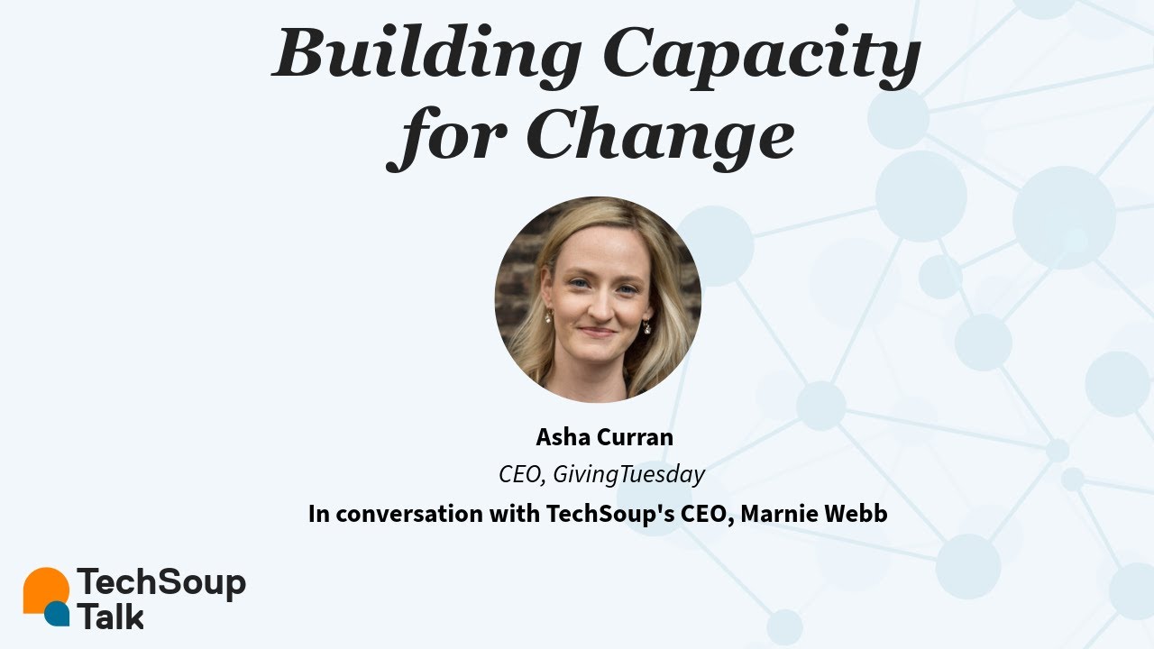 Building Capacity for Change: A TechSoup Talk with GivingTuesday's Asha Curran & Marnie Webb