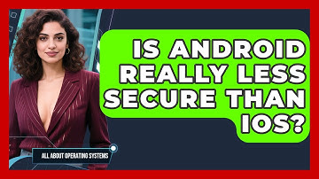 Is Android Really Less Secure Than iOS? - All About Operating Systems