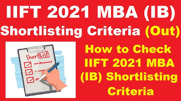 IIFT 2021 MBA (IB) Shortlisting Criteria (Out)-How to Check IIFT 2021 MBA (IB) Shortlisting Criteria