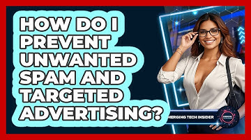How Do I Prevent Unwanted Spam And Targeted Advertising? - Emerging Tech Insider