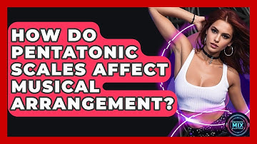 How Do Pentatonic Scales Affect Musical Arrangement? - Electronic Mix Masters